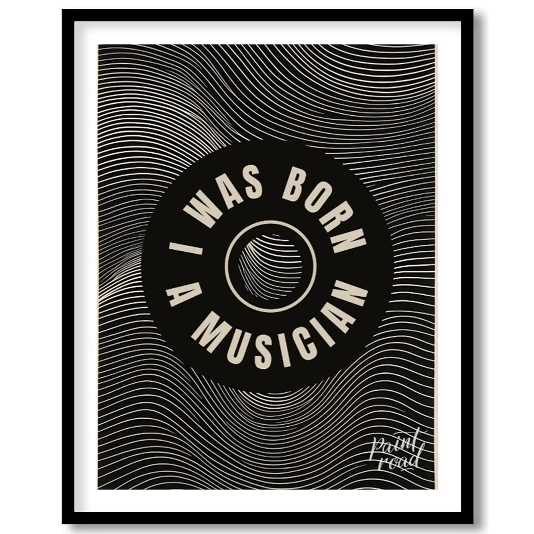 This captivating black and white graphic art poster makes a bold statement: “I WAS BORN A MUSICIAN.… for lovely house