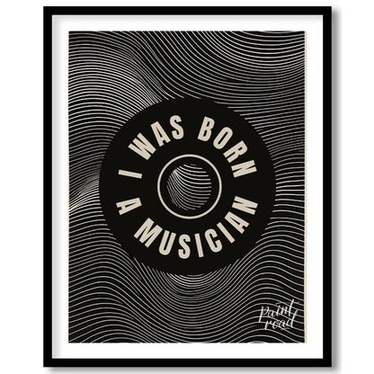 This captivating black and white graphic art poster makes a bold statement: “I WAS BORN A MUSICIAN.… for lovely house