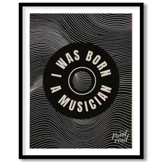 This captivating black and white graphic art poster makes a bold statement: “I WAS BORN A MUSICIAN.… for lovely house
