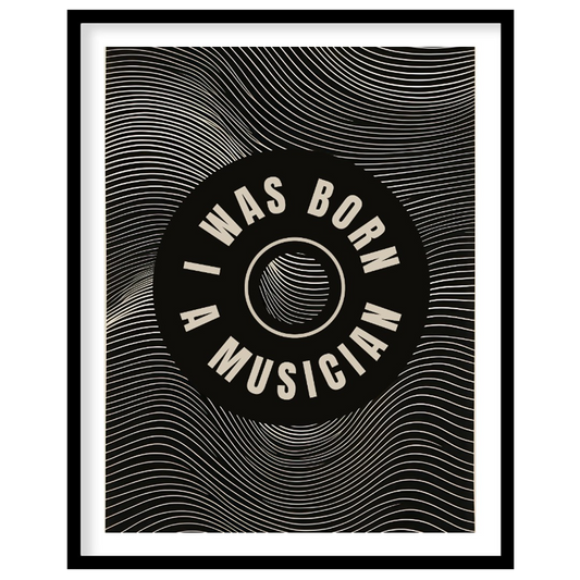 This captivating black and white graphic art poster makes a bold statement: “I WAS BORN A MUSICIAN.… for lovely house